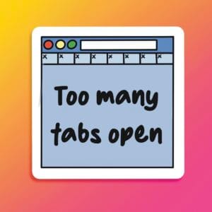 Too Many Tabs Vinyl Sticker